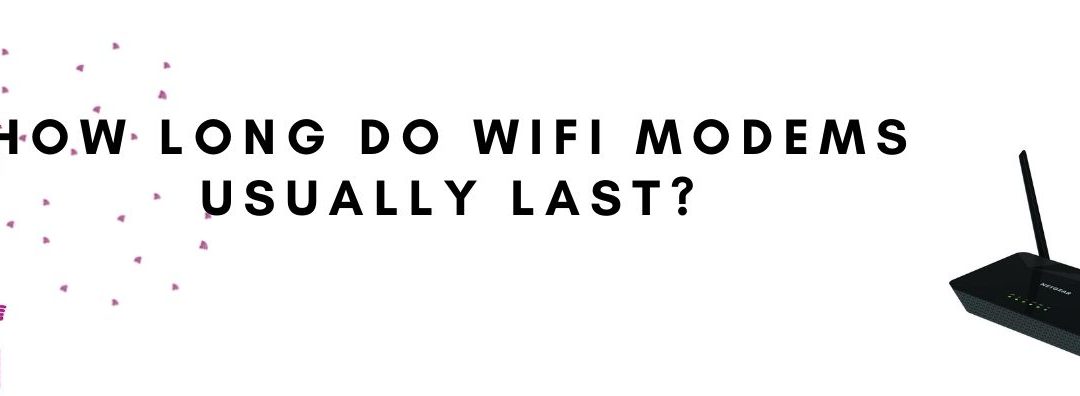 How long do WIFI Modems usually last ?