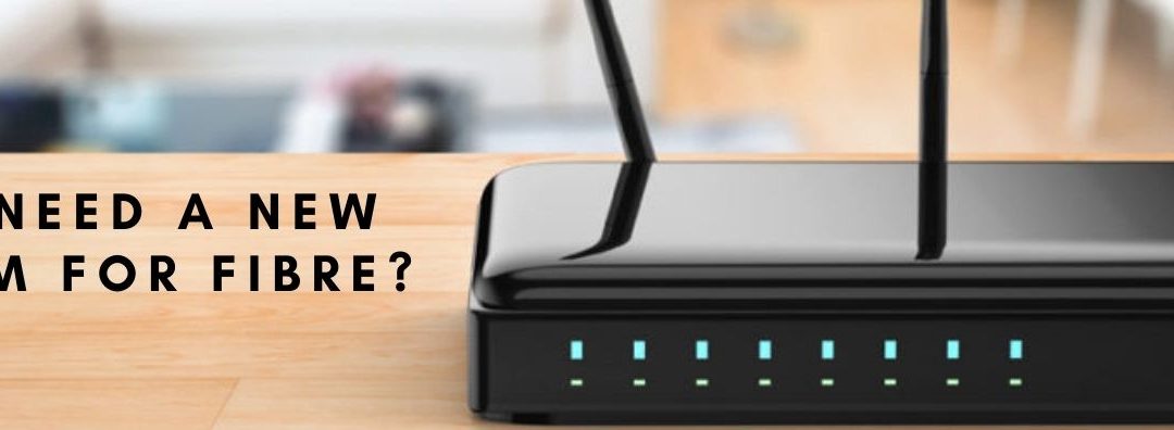 Do I need a new modem for Fibre?